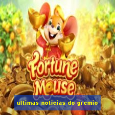 ultimas noticias do gremio